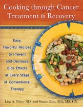 book Cooking through cancer treatment to recovery: easy, flavorful recipes to prevent and decrease side effects at every stage of conventional therapy