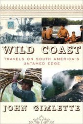 book Wild Coast: travels on South America's untamed edge