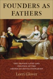 book Founders as fathers: the private lives and politics of the American revolutionaries