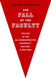 book The Fall of the Faculty The Rise of the All-Administrative University and Why It Matters