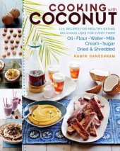 book Cooking with Coconut: 125 Recipes for Healthy Eating ; Delicious Uses for Every Form: Oil, Flour, Water, Milk, Cream, Sugar, Dried & Shredded