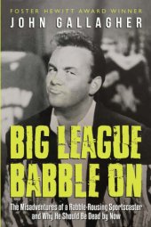 book Big league babble on: the misadventures of a rabble-rousing sportscaster and why he should be dead by now