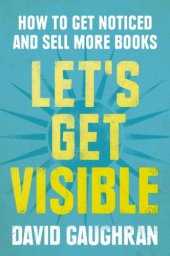 book Let's Get Visible: How To Get Noticed And Sell More Books