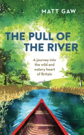 book The pull of the river: a journey into the wild and watery heart of Britain