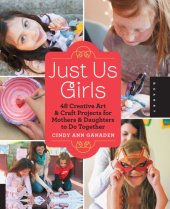 book Just us girls: 40 creative art projects for mothers and daughters to do together