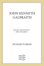 book John Kenneth Galbraith: his life, his politics, his economics