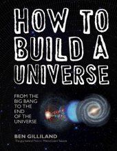 book How to Build a Universe: From the Big Bang to the End of the Universe