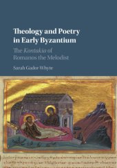 book Theology and poetry in early Byzantium: the Kontakia of Romanos the Melodist