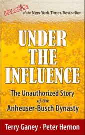 book Under the Influence, New Edition of the Unauthorized Story of the Anheuser-Busch Dynasty