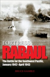 book Fortress Rabaul: the battle for the Southwest Pacific, January 1942-April 1943