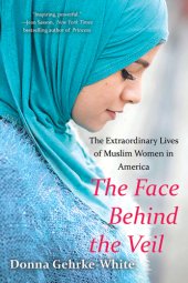 book The face behind the veil: the extraordinary lives of Muslim women in America