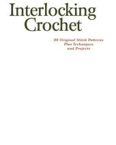 book Interlocking crochet: techniques, stitch patterns and projects