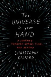 book The Universe in Your Hand: A Journey Through Space, Time, and Beyond