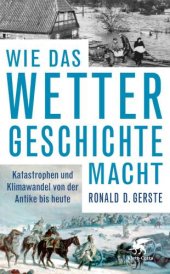 book Wie das Wetter Geschichte macht: Katastrophen und Klimawandel von der Antike bis heute