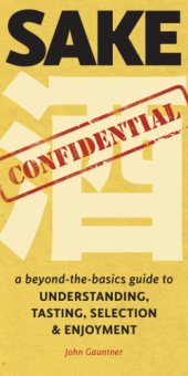 book Sake Confidential: a Beyond-the-Basics Guide to Understanding, Tasting, Selection, and Enjoyment