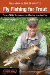 book The American angler guide to fly fishing for trout: proven skills, techniques, and tactics from the pros