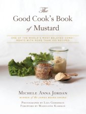 book The Good Cook's Book of Mustard: One of the World's Most Beloved Condiments, with More Than 100 Recipes