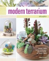 book Modern Terrarium Studio: Design + Build Custom Landscapes with Succulents, Air Plants + More