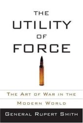 book The utility of force: the art of war in the modern world