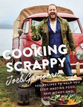 book Cooking scrappy: 100 recipes to help you stop wasting food, save money, and love what you eat