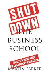 book Shut down the business school what's wrong with management education