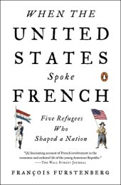 book When the United States spoke French: five refugees who shaped a nation