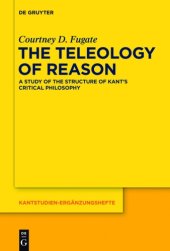 book The Teleology of Reason: a Study of the Structure of Kant's Critical Philosophy