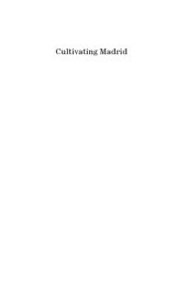 book Cultivating Madrid: public space and middle-class culture in the Spanish capital, 1833-1890