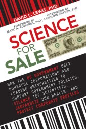 book Science for sale: how the US government uses powerful corporations and leading universities to support government policies, silence top scientists, jeopardize our health, and protect corporate profits