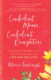 book Confident moms, confident daughters: helping your daughter live free from insecurity and love how she looks