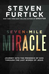 book Seven-Mile Miracle: Journey into the Presence of God Through the Last Words of Jesus