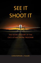 book See It/Shoot It: the Secret History of the CIA's Lethal Drone Program