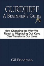 book Gurdjieff, a beginner's guide: how changing the way we react to misplacing our keys can transform our lives