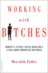 book Working with bitches: identify the eight types of office mean girls and rise above workplace nastiness