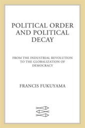 book Political Order and Political Decay: From the Industrial Revolution to the Globalization of Democracy