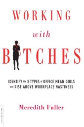 book Working with bitches: identify the eight types of office mean girls and rise above workplace nastiness