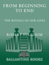 book From Beginning to End: The Rituals of Our Lives: Some Observations from Both Sides of the Refridgerator Door