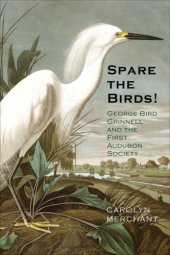 book Spare the birds!: George Bird Grinnell and the first Audubon Society