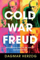 book Cold War Freud: Psychoanalysis in an Age of Catastrophes