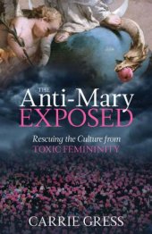 book The Anti-Mary Exposed: Rescuing the Culture from Toxic Femininity