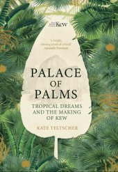 book Palace of Palms: Tropical Dreams and the Making of Kew