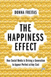 book The happiness effect: how social media is driving a generation to appear perfect at any cost