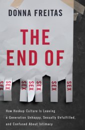 book The end of sex: how hookup culture is leaving a generation unhappy, sexually unfulfilled, and confused about intimacy