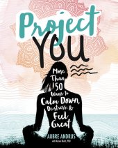 book Project You: More than 50 Ways to Calm Down, De-stress, and Feel Great