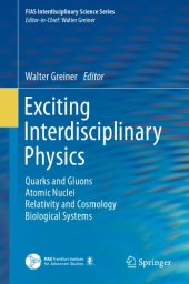 book Exciting Interdisciplinary Physics: Quarks and Gluons / Atomic Nuclei / Relativity and Cosmology / Biological Systems