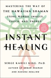 book Instant Healing: Mastering the Way of the Hawaiian Shaman Using Words, Images, Touch, and Energy