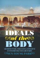 book Ideals of the Body: Architecture, Urbanism, and Hygiene in Postrevolutionary Paris