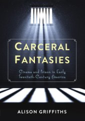 book Carceral fantasies: cinema and prison in early twentieth-century America