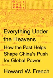 book Everything under the heavens: how the past helps shape China's push for global power