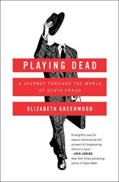 book Playing Dead: A Journey Through the World of Death Fraud